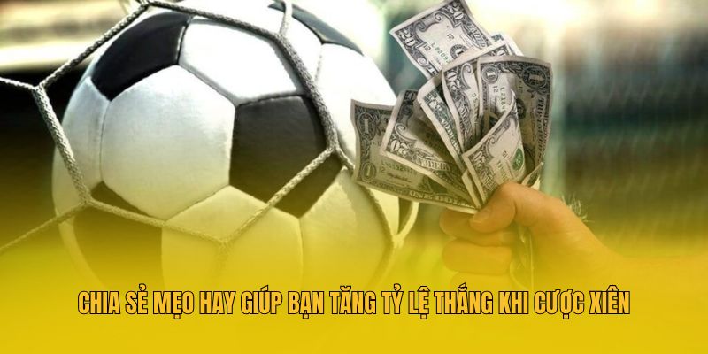 Chia sẻ mẹo hay giúp bạn tăng tỷ lệ thắng khi cược xiên
