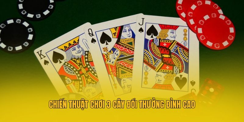 Chiến thuật chơi 3 cây đổi thưởng đỉnh cao
