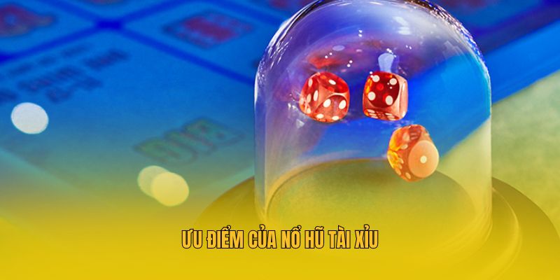 Ưu điểm của nổ hũ tài xỉu